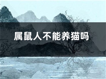 属鼠人不能养猫吗