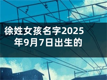 徐姓女孩名字2025年9月7日出生的