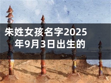 朱姓女孩名字2025年9月3日出生的