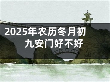 2025年农历冬月初九安门好不好