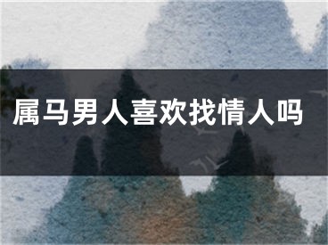 属马男人喜欢找情人吗
