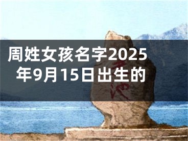 周姓女孩名字2025年9月15日出生的