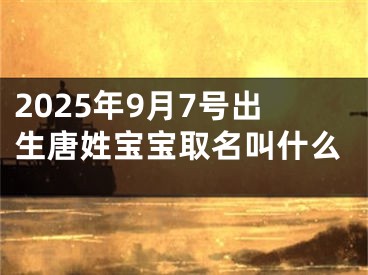 2025年9月7号出生唐姓宝宝取名叫什么
