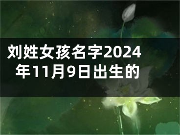 刘姓女孩名字2024年11月9日出生的
