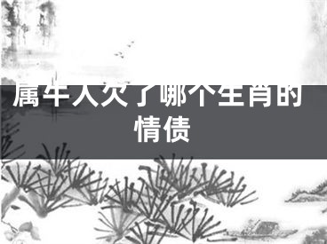 属牛人欠了哪个生肖的情债