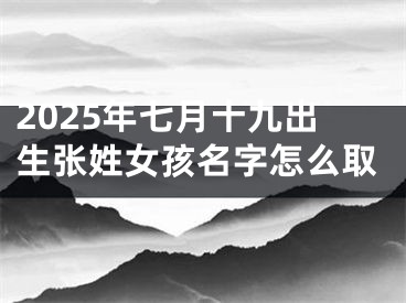 2025年七月十九出生张姓女孩名字怎么取