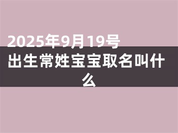2025年9月19号出生常姓宝宝取名叫什么