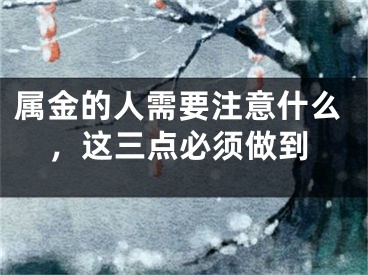 属金的人需要注意什么，这三点必须做到