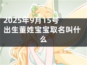 2025年9月15号出生董姓宝宝取名叫什么