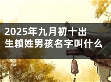 2025年九月初十出生赖姓男孩名字叫什么