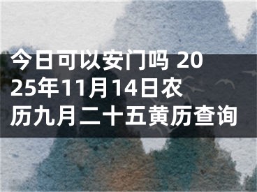 今日可以安门吗 2025年11月14日农历九月二十五黄历查询