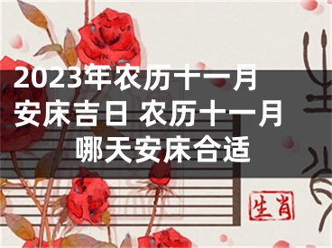 2023年农历十一月安床吉日 农历十一月哪天安床合适
