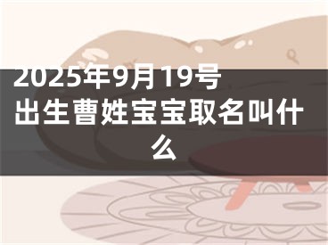 2025年9月19号出生曹姓宝宝取名叫什么