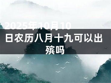 2025年10月10日农历八月十九可以出殡吗