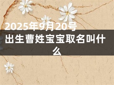 2025年9月20号出生曹姓宝宝取名叫什么