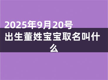 2025年9月20号出生董姓宝宝取名叫什么