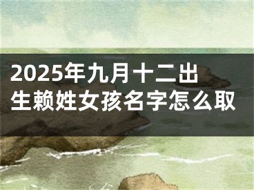 2025年九月十二出生赖姓女孩名字怎么取