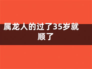 属龙人的过了35岁就顺了