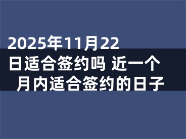 2025年11月22日适合签约吗 近一个月内适合签约的日子