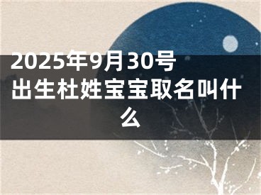 2025年9月30号出生杜姓宝宝取名叫什么
