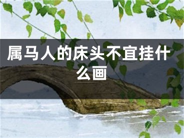 属马人的床头不宜挂什么画