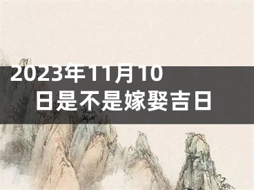2023年11月10日是不是嫁娶吉日