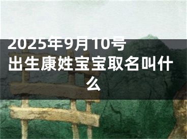 2025年9月10号出生康姓宝宝取名叫什么