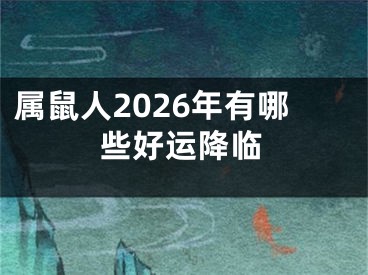 属鼠人2026年有哪些好运降临