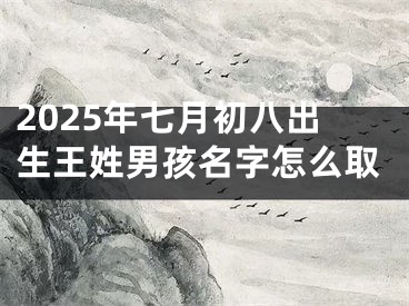 2025年七月初八出生王姓男孩名字怎么取