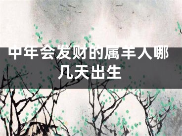 中年会发财的属羊人哪几天出生