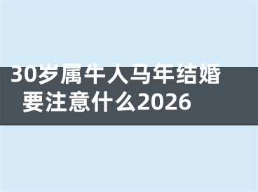 30岁属牛人马年结婚要注意什么2026