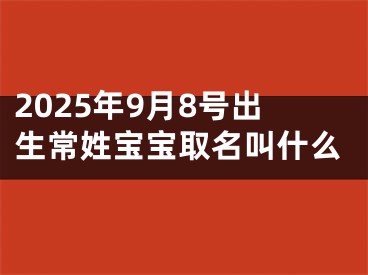 2025年9月8号出生常姓宝宝取名叫什么