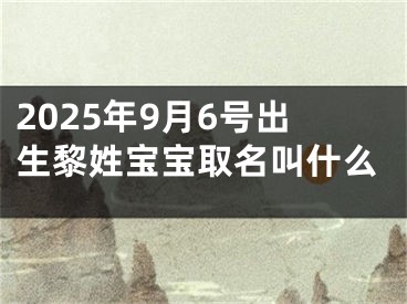2025年9月6号出生黎姓宝宝取名叫什么