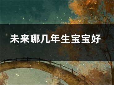 未来哪几年生宝宝好