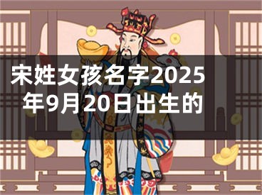 宋姓女孩名字2025年9月20日出生的