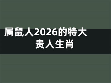 属鼠人2026的特大贵人生肖
