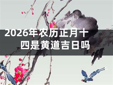 2026年农历正月十四是黄道吉日吗