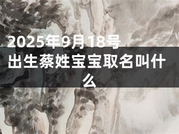 2025年9月18号出生蔡姓宝宝取名叫什么