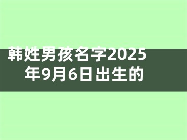 韩姓男孩名字2025年9月6日出生的