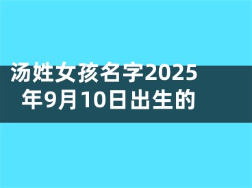 汤姓女孩名字2025年9月10日出生的