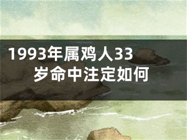 1993年属鸡人33岁命中注定如何