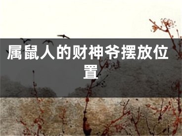 属鼠人的财神爷摆放位置
