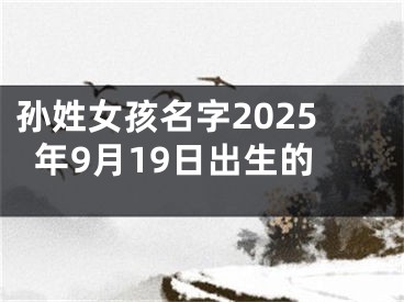 孙姓女孩名字2025年9月19日出生的