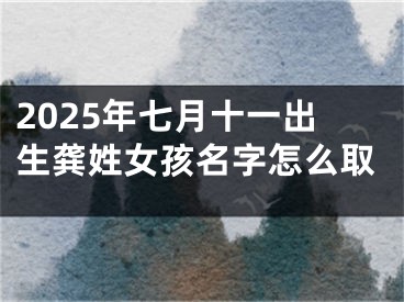 2025年七月十一出生龚姓女孩名字怎么取