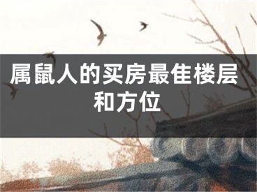 属鼠人的买房最隹楼层和方位