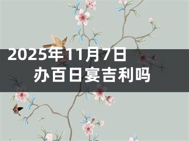 2025年11月7日办百日宴吉利吗