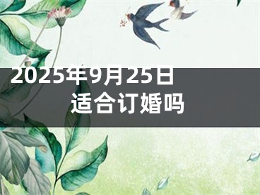 2025年9月25日适合订婚吗