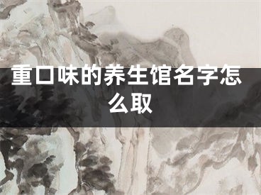 重口味的养生馆名字怎么取