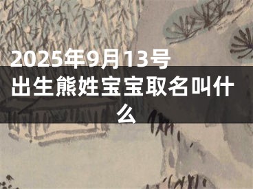 2025年9月13号出生熊姓宝宝取名叫什么