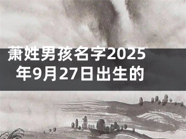 萧姓男孩名字2025年9月27日出生的